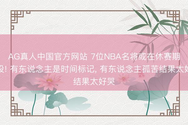 AG真人中国官方网站 7位NBA名将或在休赛期退役! 有东说念主是时间标记， 有东说念主孤苦结果太好哭
