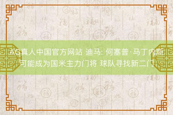AG真人中国官方网站 迪马: 何塞普·马丁内斯可能成为国米主力门将 球队寻找新二门