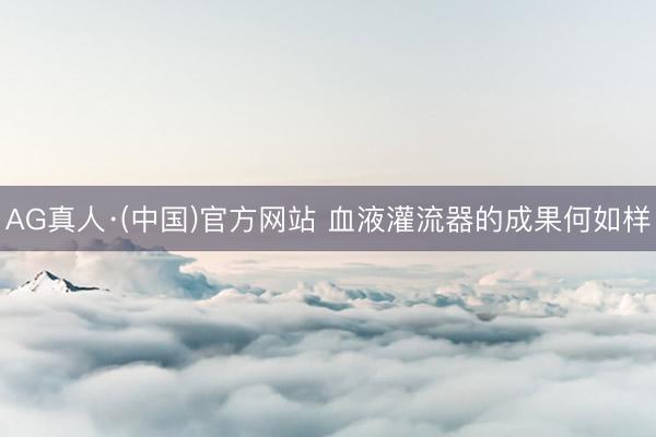 AG真人·(中国)官方网站 血液灌流器的成果何如样