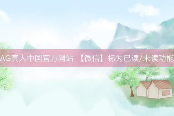 AG真人中国官方网站 【微信】标为已读/未读功能