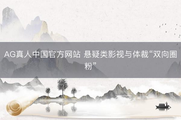 AG真人中国官方网站 悬疑类影视与体裁“双向圈粉”